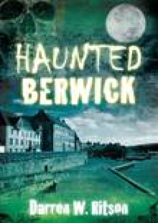 Haunted Berwick by DARREN W RITSON