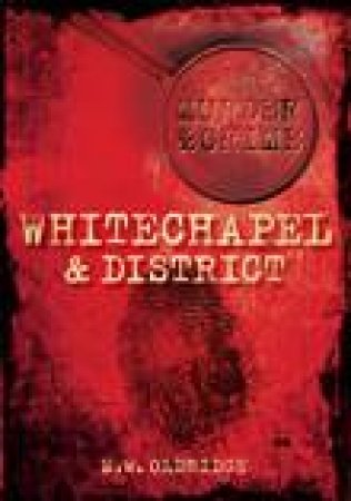 Murder and Crime Whitechapel and District by R W OLDRIDGE