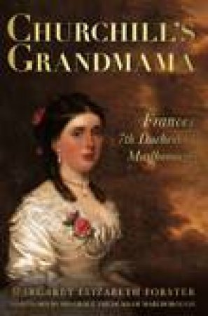 Churchill's Grandmama: A Life of Frances, 7th Duchess of Marlborough by Margaret Elizabeth Forster