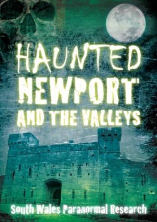 Haunted Newport and the Valleys by SOUTH WALES PARANORMAL RESEARCH