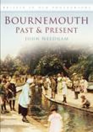 Bournemouth Past and Present by JOHN NEEDHAM