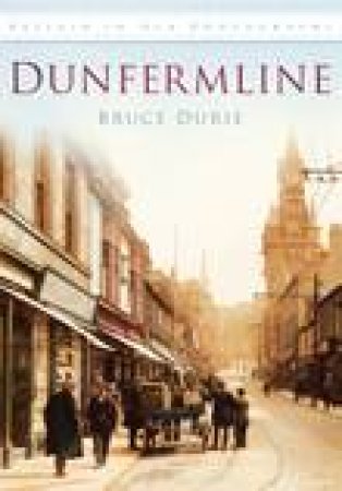 Dunfermline in Old Photographs by BRUCE DURIE