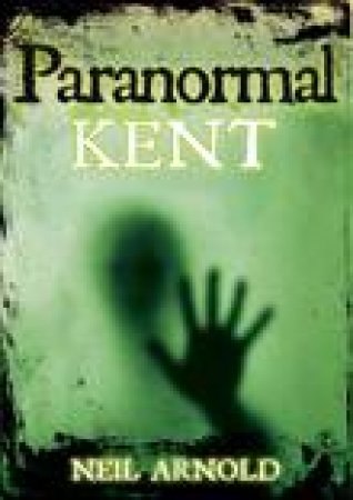 Paranormal Kent by NEIL ARNOLD