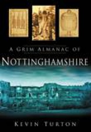 Grim Almanac of Nottinghamshire by KEVIN TURTON