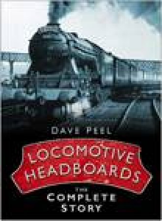 Locomotive Headboards: The Complete Story by Dave Peel