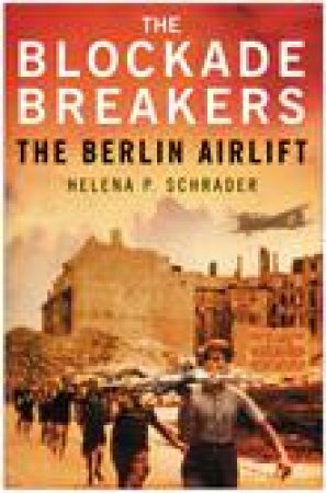 Blockade Breakers: The Berlin Airlift by Helena P Schrader