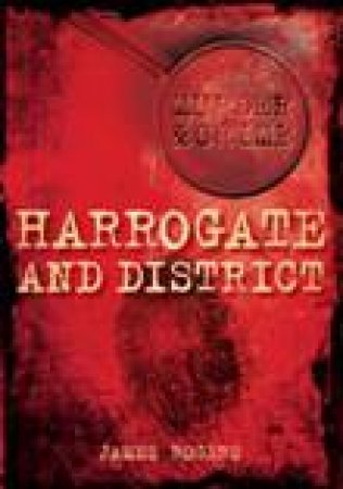 Murder & Crime in Harrogate & District by JAMES ROGERS