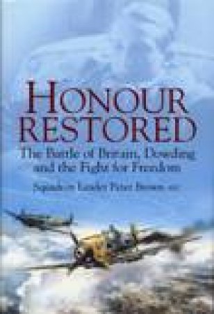 Honour Restored: The Battle of Britain, Dowding and the Fight for Freedom by Peter Brown