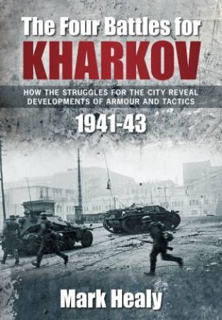 Four Battles of Kharkov by MARK HEALEY