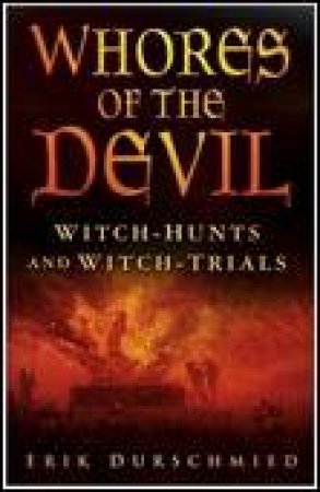 Whores of the Devil: Witch-Hunts and Witch-Trials by Erik Durschmied