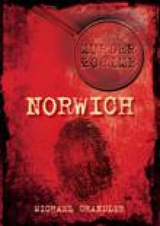 Murder & Crime in Norwich by MICHAEL CHANDLER