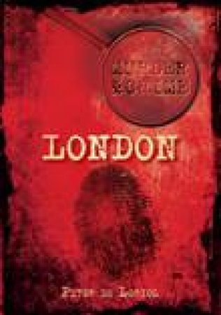 Murder & Crime in London by Peter de Loriol