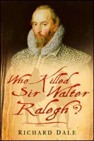 Who Killed Sir Walter Ralegh? by Richard Dale