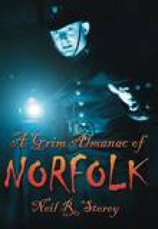 Grim Almanac of Norfolk by NEIL R STOREY