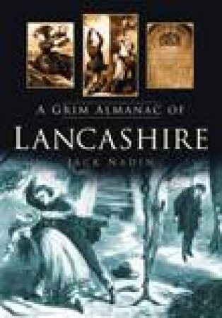 Grim Almanac of Lancashire by JACK NADIN