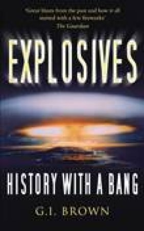 Explosives: History With A Bang by G.I. Brown