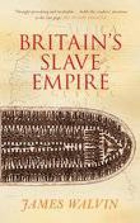 Britain's Slave Empire by JAMES WALVIN