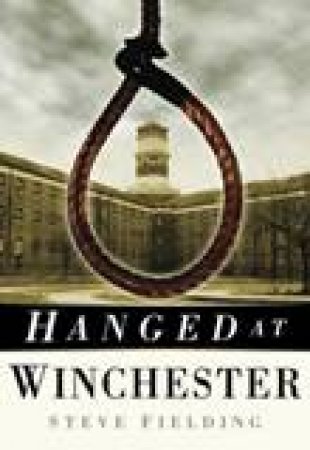 Hanged at Winchester by STEVE FIELDING