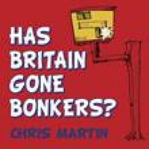 Has Britain Gone Bonkers? by CHRIS MARTIN