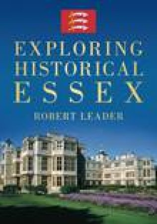 Exploring Historical Essex by ROBERT LEADER