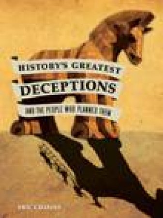 History's Greatest Deceptions, and the People who Planned Them by ERIC CHALINE