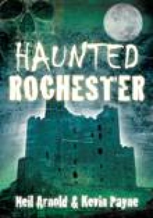 Haunted Rochester by NEIL ARNOLD