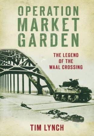 Operation Market Garden by Tim Lynch