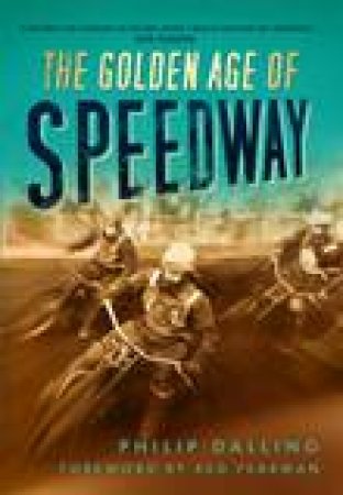 The Golden Age of Speedway by Philip Dalling