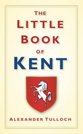 Little Book of Kent by ALEX TULLOCH