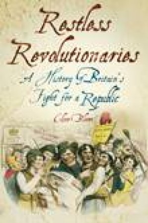 Restless Revolutionaries - A history of Britain's fight for a republic by Clive Bloom