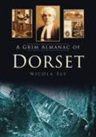 Grim Almanac of Dorset by NICOLA SLY