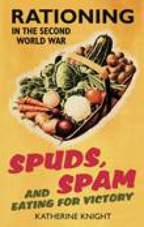 Spuds, Spam and Eating for Victory by Katherine Knight