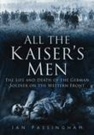 All the Kaiser's Men by Ian Passingham