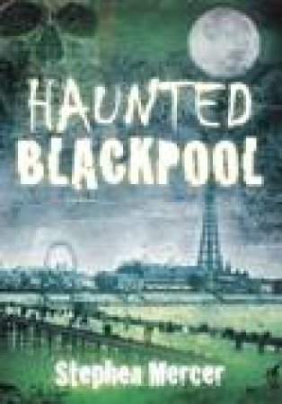 Haunted Blackpool by STEPHEN MERCER