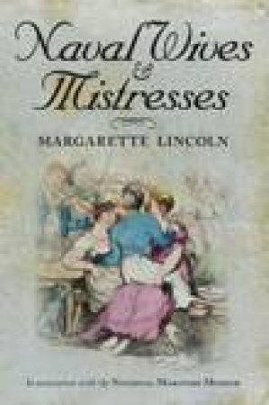 Naval Wives and Mistresses by Margarette Lincoln