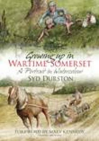 Growing Up in Wartime Somerset by SYD DURSTON