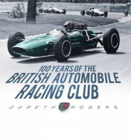 100 Years of the British Automobile Racing Club by Gareth Rogers