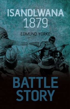 Battle Story - Isandlwana 1879 H/C by Edmund Yorke