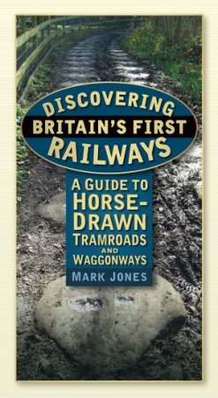 Discovering Britain's First Railways by Mark Jones