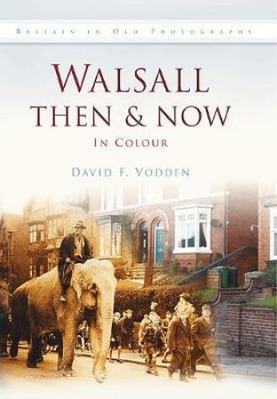 Walsall Then & Now by DAVID VODDEN