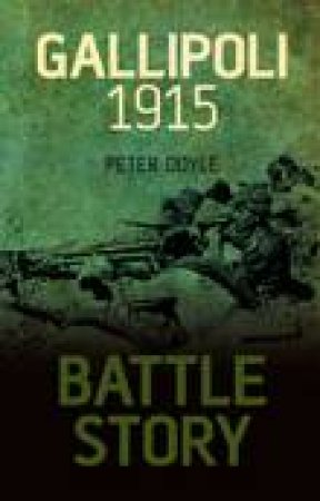 Battle Story - Gallipoli 1915 H/C by Peter Doyle