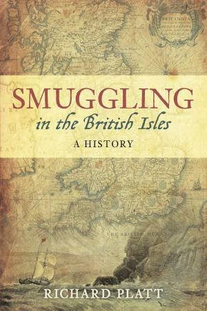 Smuggling in the British Isles: A History by Richard Platt