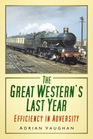 Great Western's Last Year by Adrian Vaughan