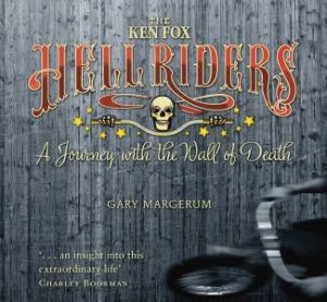 Ken Fox Hellriders: A Journey with the Wall of Death by Gary Margerum