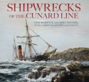 Shipwrecks of the Cunard Line by Sam Warwick & Mike Roussell