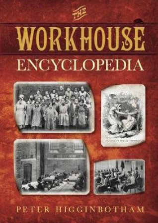 Workhouse Encyclopaedia by Peter Higginbotham