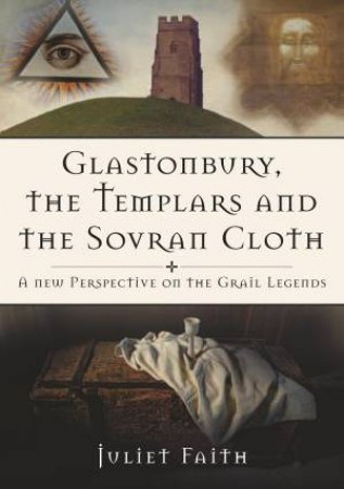 Glastonbury, the Templars and the Sovran Cloth by Juliet Faith