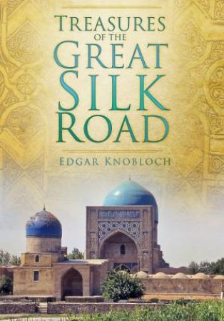 Treasures of the Great Silk Route by Edgar Knobloch