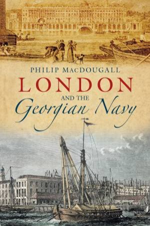 London and the Georgian Navy by Philip MacDougall