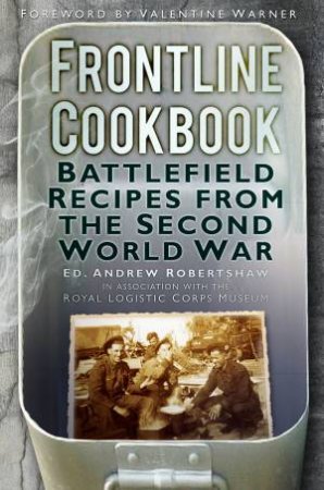 Frontline Cookbook: Battlefield Recipes from the Second World War by Andrew Robertshaw